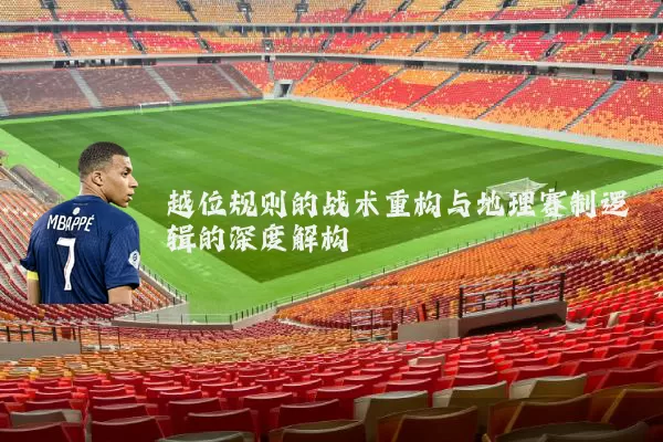 越位规则的战术重构与地理赛制逻辑的深度解构