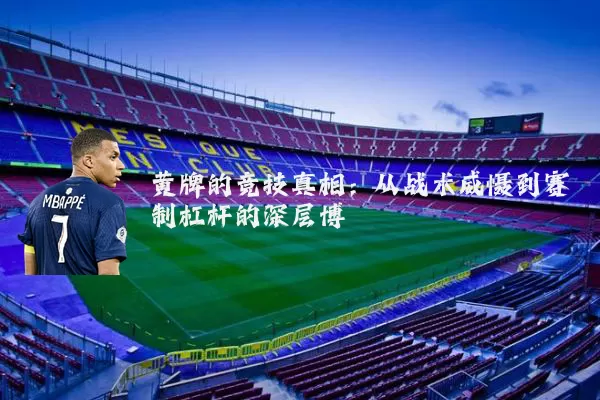 黄牌的竞技真相：从战术威慑到赛制杠杆的深层博弈